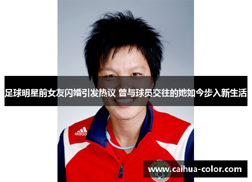 足球明星前女友闪婚引发热议 曾与球员交往的她如今步入新生活