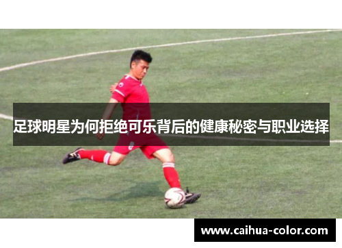 足球明星为何拒绝可乐背后的健康秘密与职业选择